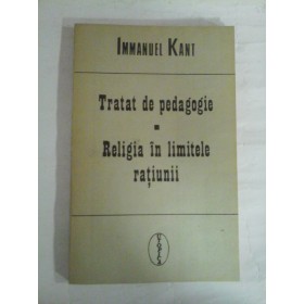    TRATAT  DE  PEDAGOGIE  *  RELGIA  IN  LIMITELE  RATIUNII  -  IMMANUEL  KANT 